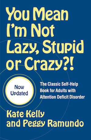 You Mean I'm Not Lazy, Stupid or Crazy?! by Kate Kelly and Peggy Ramundo